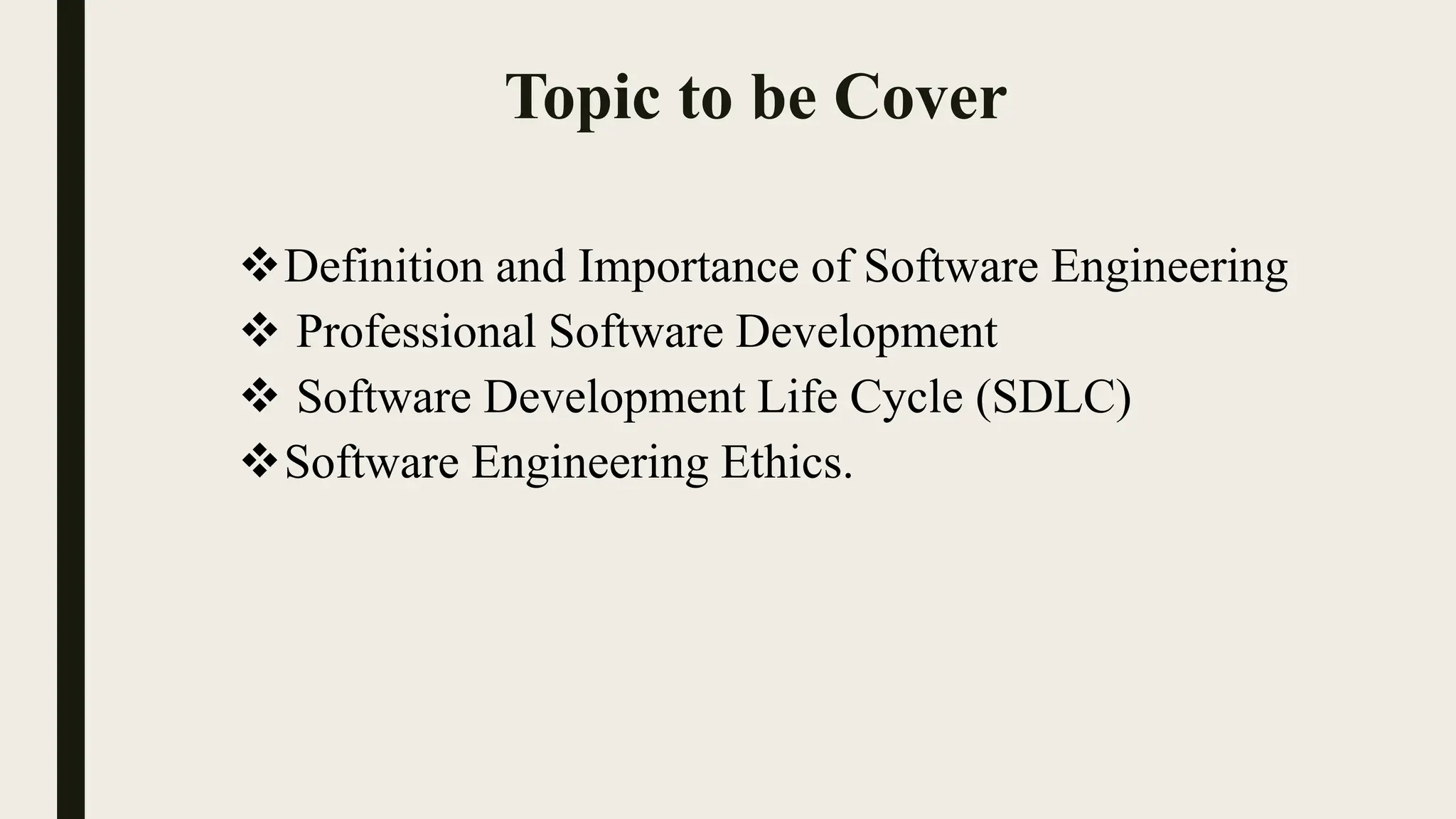 Topic to be Cover
Definition and Importance of Software Engineering
 Professional Software Development
 Software Development Life Cycle (SDLC)
Software Engineering Ethics.
 