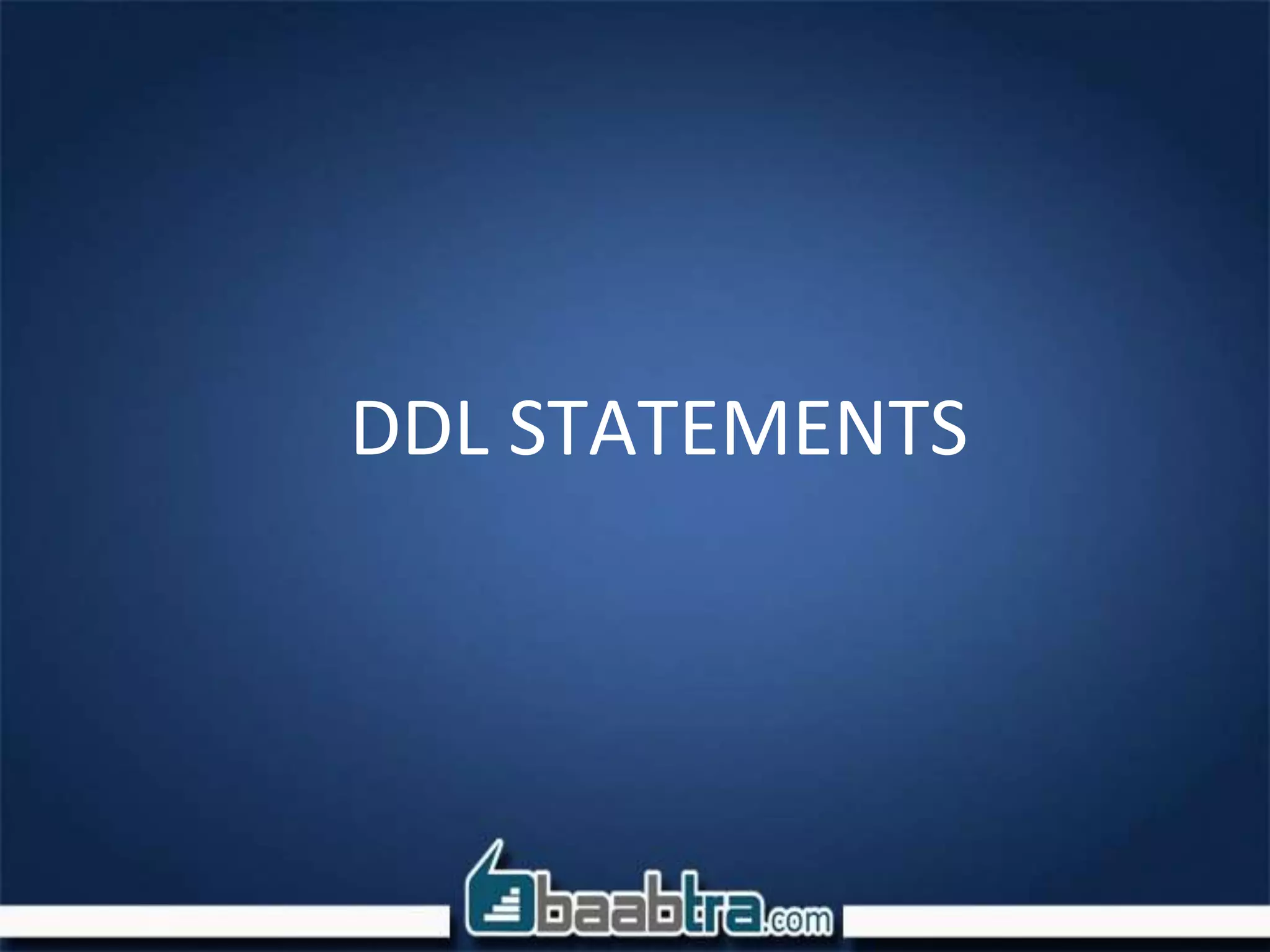 DDL STATEMENTS
 