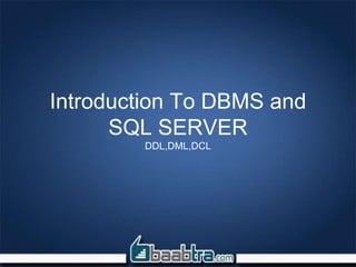 Introduction To DBMS and
SQL SERVER
DDL,DML,DCL
 