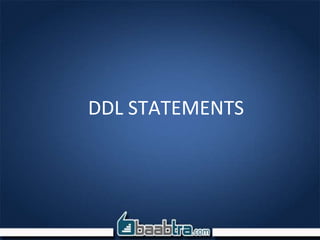 DDL STATEMENTS
 