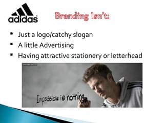 . Just a logo/catchy slogan
 A little Advertising
 Having attractive stationery or letterhead
 