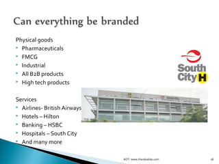Physical goods
 Pharmaceuticals
 FMCG
 Industrial
 All B2B products
 High tech products
Services
 Airlines- British Airways
 Hotels – Hilton
 Banking – HSBC
 Hospitals – South City
 And many more
26AOT- www.tharakadias.com
 