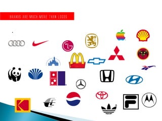 .
Brands are much more than logos
 