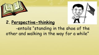 2. Perspective-thinking
-entails “standing in the shoe of the
other and walking in the way for a while”
 