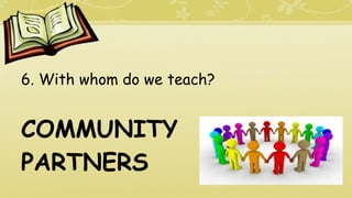 6. With whom do we teach?
COMMUNITY
PARTNERS
 