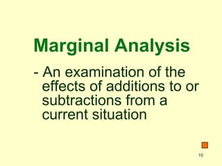 10
Marginal Analysis
- An examination of the
effects of additions to or
subtractions from a
current situation
 