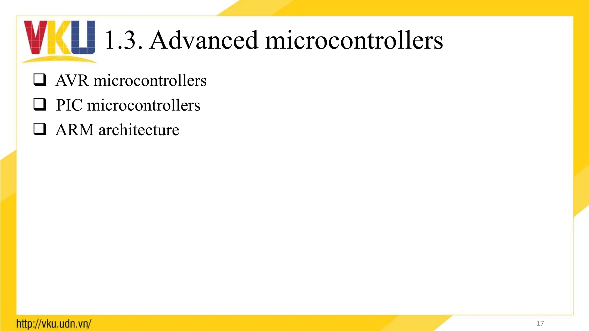 1.3. Advanced microcontrollers
 AVR microcontrollers
 PIC microcontrollers
 ARM architecture
17
 
