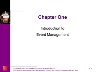 Copyright © 2014 McGraw-Hill Education (Australia) Pty Ltd
PPT slides to accompany Event Management: Theory and Practice 1e by Wrathall and Gee
1-1
Chapter One
Introduction to
Event Management
 