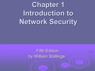 Chapter 1
Introduction to
Network Security
Fifth Edition
by William Stallings
1
 