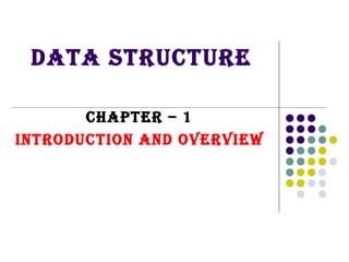 DATA STRUCTURE
ChApTER – 1
inTRoDUCTion AnD ovERviEw
 