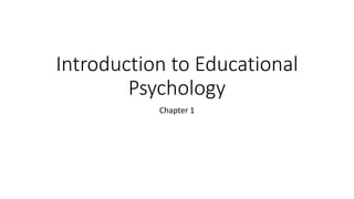 Introduction to Educational
Psychology
Chapter 1
 