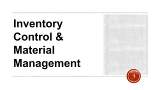 1
Inventory
Control &
Material
Management
 
