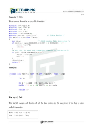 1-14
Example 1-4.c::

The argument d must be an open file descriptor.




Example:




The fsync() Call


The fsync() system call flushes all of the data written to file descriptor fd to disk or other

underlying device.

#include <unistd.h>
int fsync(int fd);
 