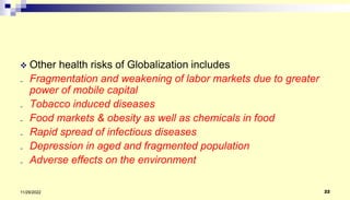  Other health risks of Globalization includes
₋ Fragmentation and weakening of labor markets due to greater
power of mobi...