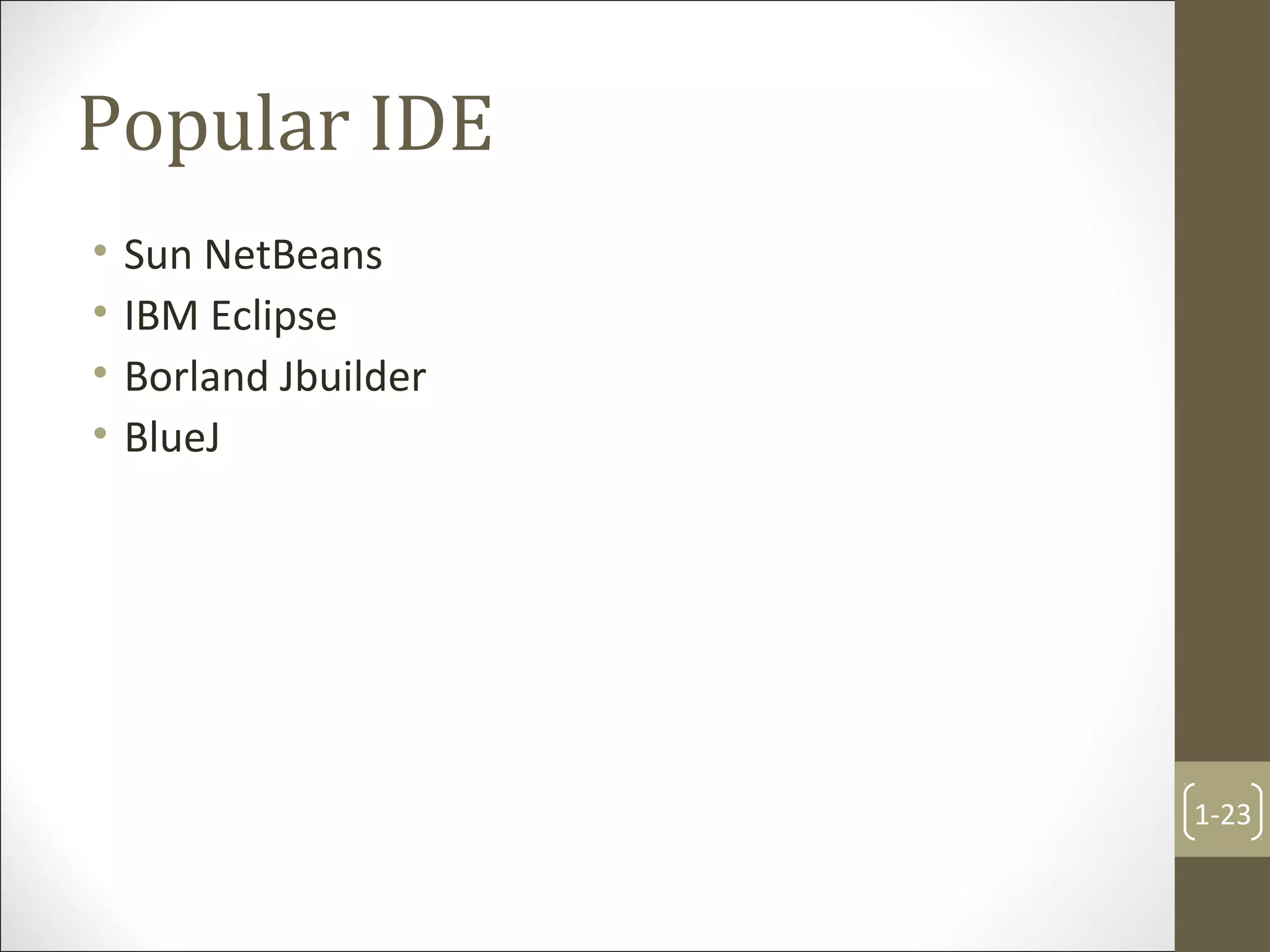 Popular IDE
• Sun NetBeans
• IBM Eclipse
• Borland Jbuilder
• BlueJ
1-23
 
