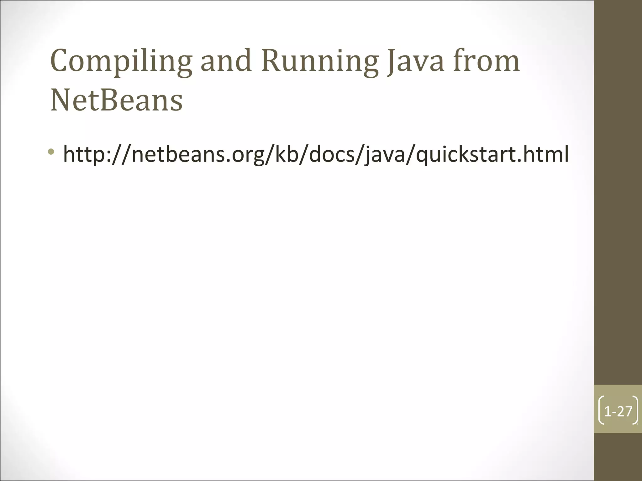 Compiling and Running Java from
NetBeans
• http://netbeans.org/kb/docs/java/quickstart.html
1-27
 