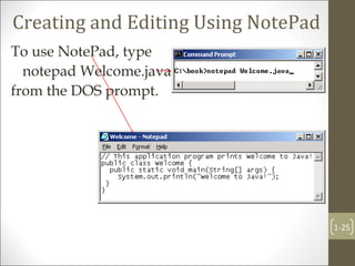 Creating and Editing Using NotePad
To use NotePad, type
notepad Welcome.java
from the DOS prompt.
1-25
 