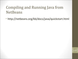 Compiling and Running Java from
NetBeans
• http://netbeans.org/kb/docs/java/quickstart.html
1-27
 