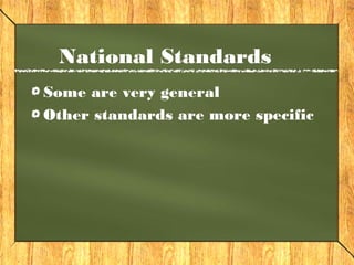 National Standards
Some are very general
Other standards are more specific
 