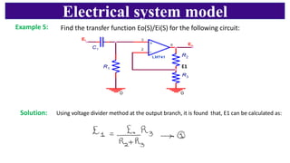 Electrical system model
Example 5:
Solution:
Find the transfer function Eo(S)/Ei(S) for the following circuit:
Using voltage divider method at the output branch, it is found that, E1 can be calculated as:
E1
Non-inverting amplifier
 