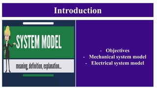 Introduction
- Objectives
- Mechanical system model
- Electrical system model
 