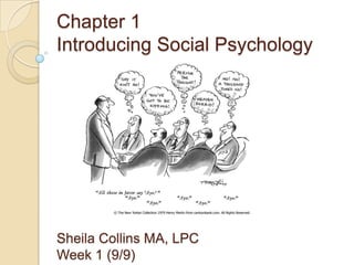 Chapter 1
Introducing Social Psychology
Sheila Collins MA, LPC
Week 1 (9/9)
 
