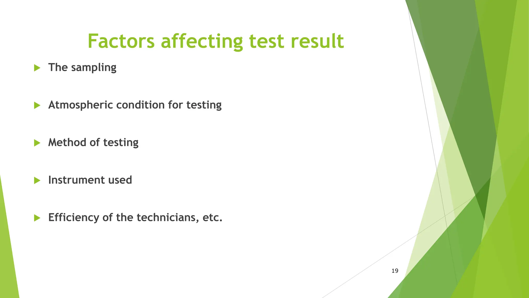 Factors affecting test result
 The sampling
 Atmospheric condition for testing
 Method of testing
 Instrument used
 Efficiency of the technicians, etc.
19
 