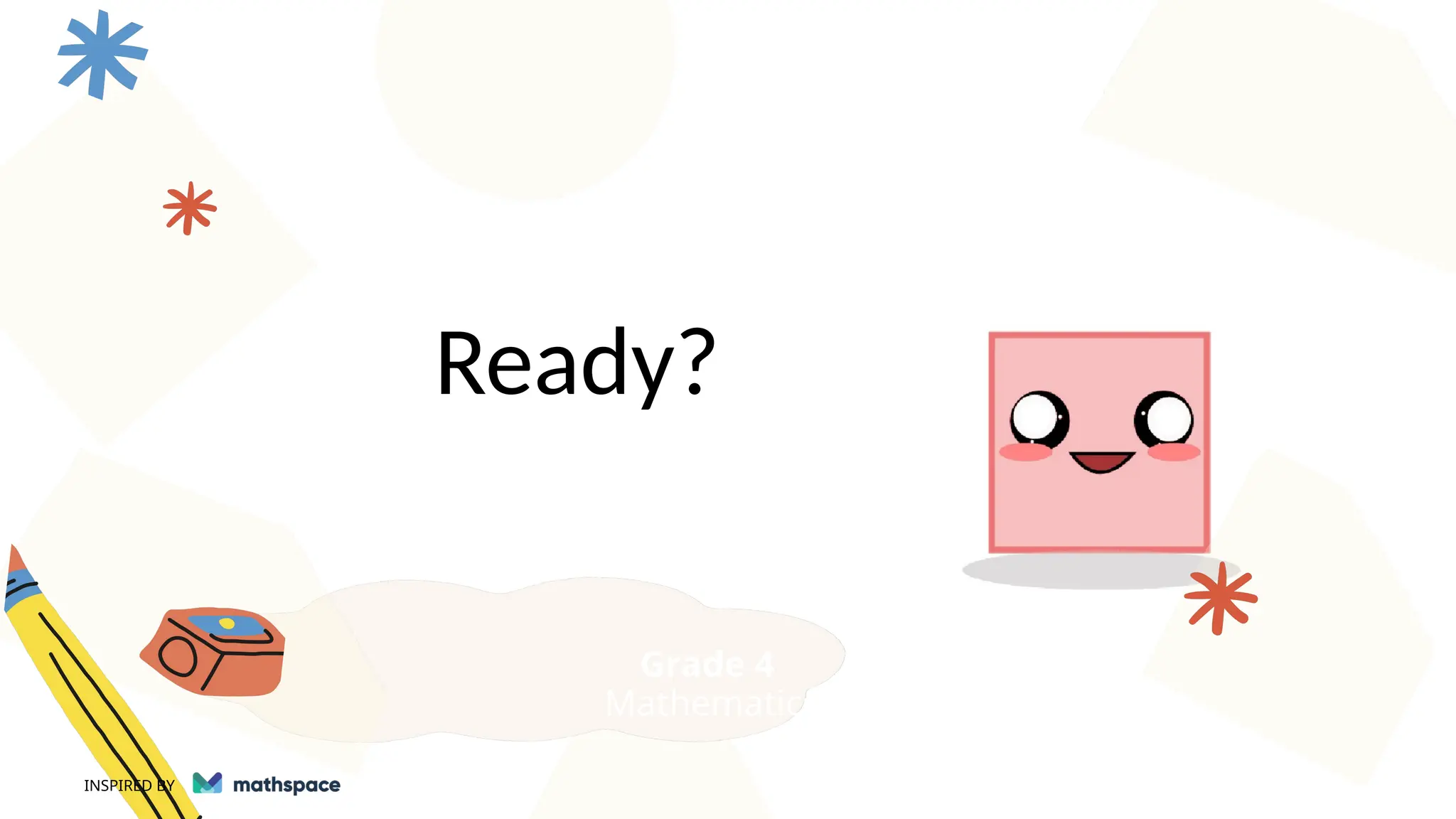 Ready?
Grade 4
Mathematics
INSPIRED BY
 