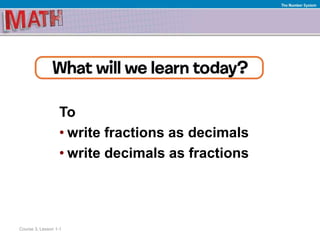 To
• write fractions as decimals
• write decimals as fractions
Course 3, Lesson 1-1
The Number System
 