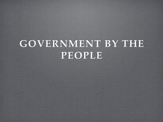 GOVERNMENT BY THE
     PEOPLE
 