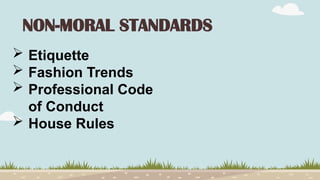 NON-MORAL STANDARDS
 Etiquette
 Fashion Trends
 Professional Code
of Conduct
 House Rules
 