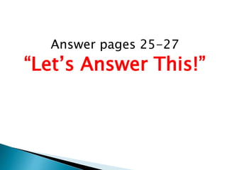 Answer pages 25-27
“Let’s Answer This!”
 