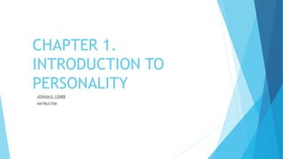 CHAPTER 1.
INTRODUCTION TO
PERSONALITY
JOSHUA D. CONDE
INSTRUCTOR
 