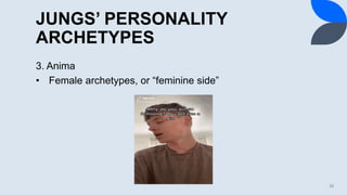 JUNGS’ PERSONALITY
ARCHETYPES
3. Anima
• Female archetypes, or “feminine side”
10
 