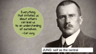6
JUNG: self as the central
 