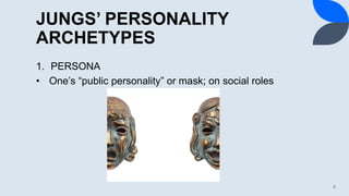 JUNGS’ PERSONALITY
ARCHETYPES
1. PERSONA
• One’s “public personality” or mask; on social roles
8
 