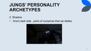 JUNGS’ PERSONALITY
ARCHETYPES
2. Shadow
• One’s dark side , parts of ourselves that we dislike.
9
 
