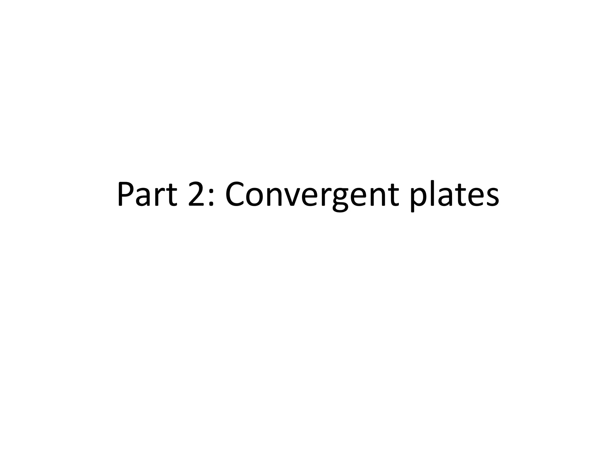 Part 2: Convergent plates 
 