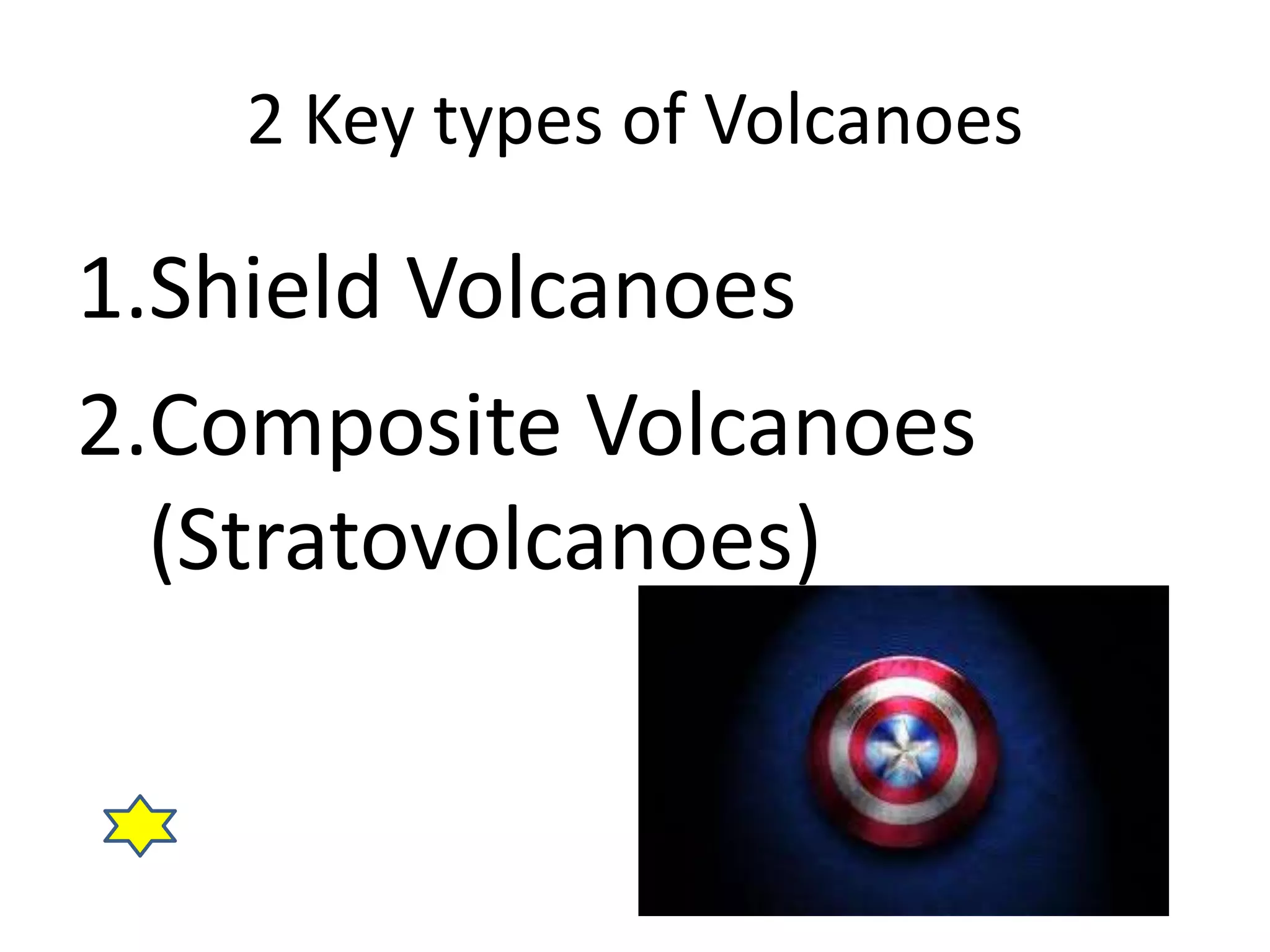 2 Key types of Volcanoes 
1.Shield Volcanoes 
2.Composite Volcanoes 
(Stratovolcanoes) 
 