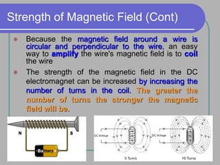 MRM
FKEE, UMP 16
Strength of Magnetic Field (Cont)
 Because the magnetic field around a wire is
circular and perpendicular to the wire, an easy
way to amplify the wire's magnetic field is to coil
the wire
 The strength of the magnetic field in the DC
electromagnet can be increased by increasing the
number of turns in the coil. The greater the
number of turns the stronger the magnetic
field will be.
 