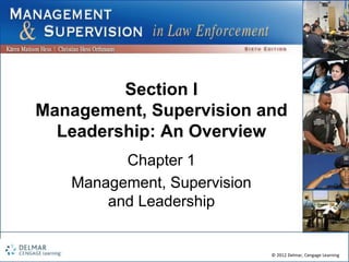 © 2012 Delmar, Cengage Learning
Section I
Management, Supervision and
Leadership: An Overview
Chapter 1
Management, Supervision
and Leadership
 