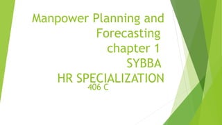 Manpower Planning and
Forecasting
chapter 1
SYBBA
HR SPECIALIZATION
406 C
 