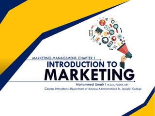 INTRODUCTION TO
MARKETINGMohammed Umair l M.Com, PGDBA, NET
Department of Business Administration l St. Joseph’s College
MARKETING MANAGEMENT: CHAPTER 1
Course Instructor⬌
 