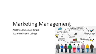 Marketing Management
Asst Prof. Parasmani Jangid
SDJ International College
 