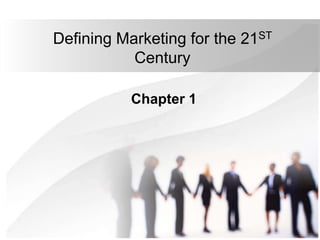 Defining Marketing for the 21ST
Century
Chapter 1
 