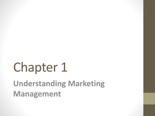 Chapter 1
Understanding Marketing
Management
 