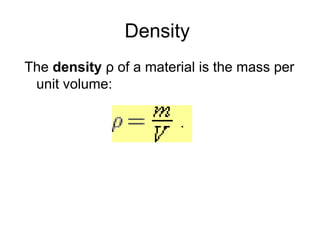 Density
The density ρ of a material is the mass per
unit volume:
 