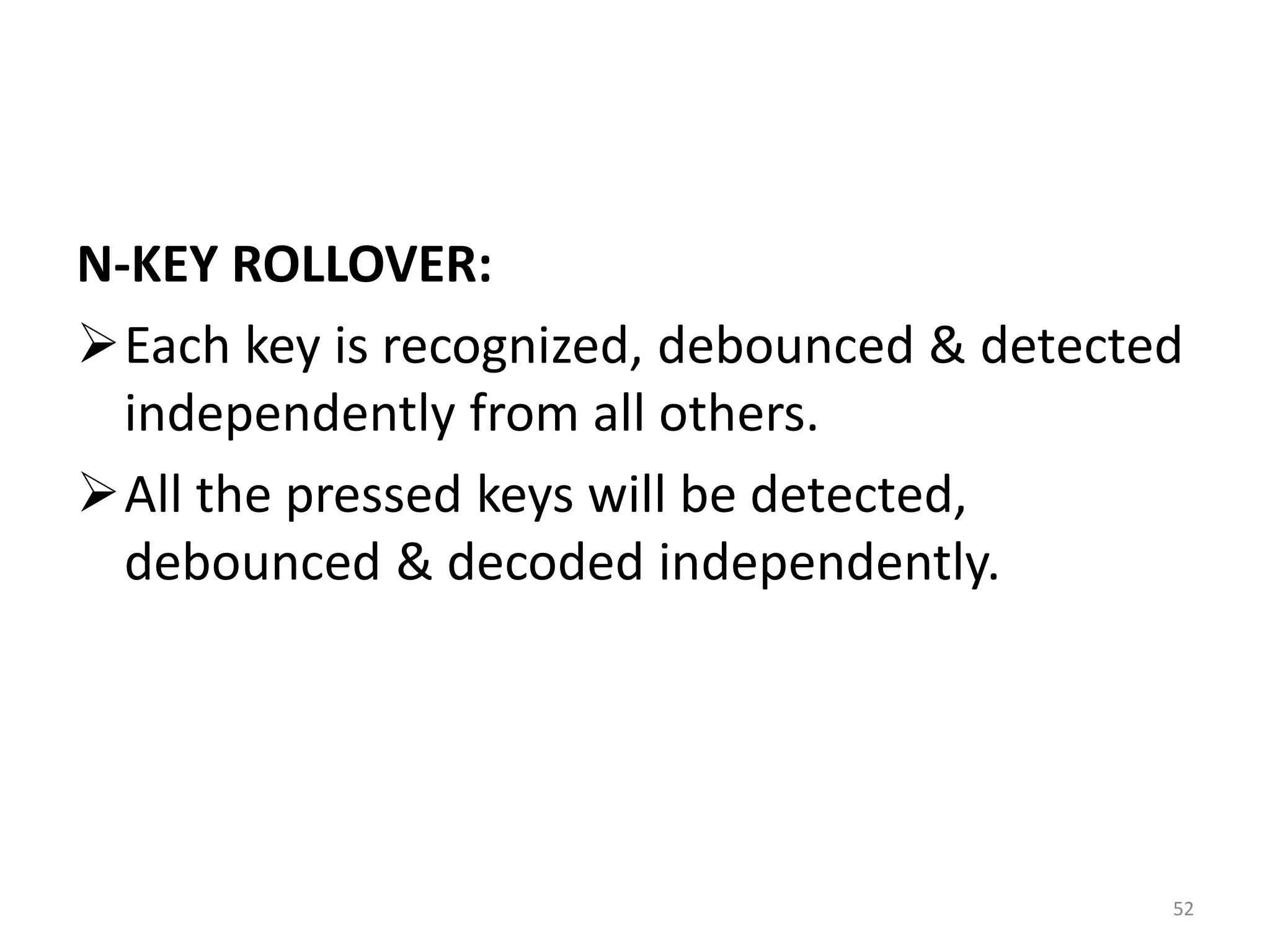 N-KEY ROLLOVER:
Each key is recognized, debounced & detected
independently from all others.
All the pressed keys will be detected,
debounced & decoded independently.
52
 