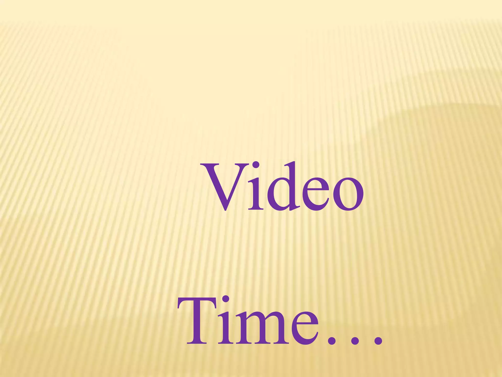 Video
Time…
 