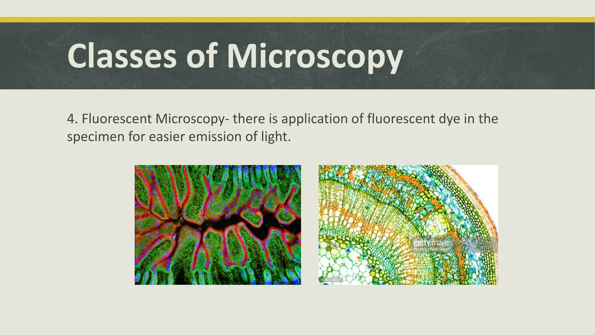 Classes of Microscopy
4. Fluorescent Microscopy- there is application of fluorescent dye in the
specimen for easier emission of light.
 